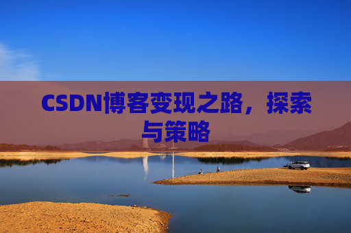 CSDN博客变现之路，探索与策略